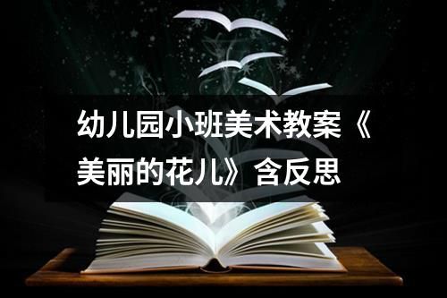 幼儿园小班美术教案《美丽的花儿》含反思