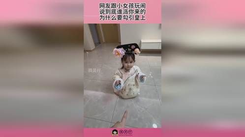 网友跟小女孩玩闹，说到底谁派你来的，为什么要勾引皇上！